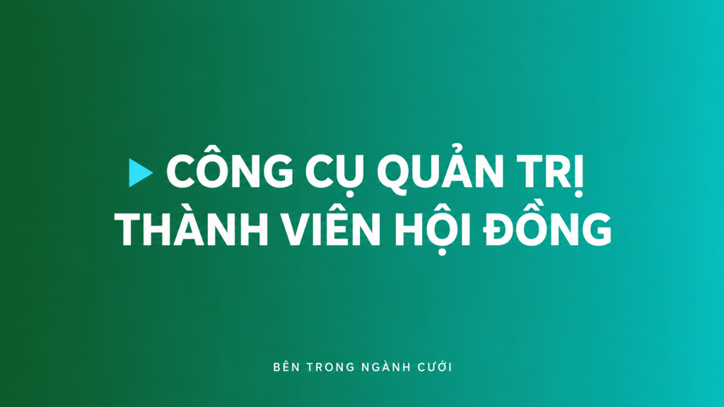 Công cụ quản trị dành cho Thành Viên Hội Đồng — Bên Trong Ngành Cưới